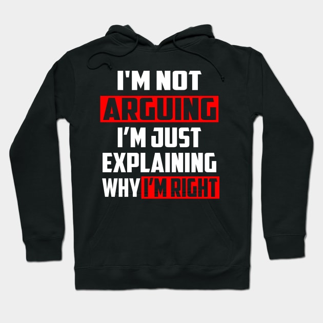 I'm Not Arguing I'm Just Explaining Why I'm Right! Hoodie by William Edward Husband